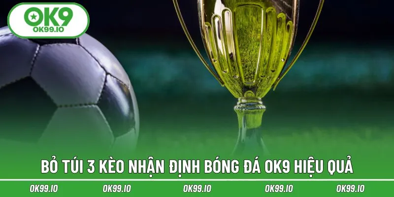 Bỏ túi 3 kèo nhận định bóng đá OK9 hiệu quả