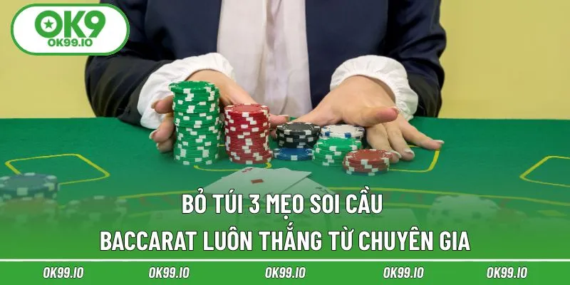 Bỏ túi 3 mẹo soi cầu Baccarat luôn thắng từ chuyên gia