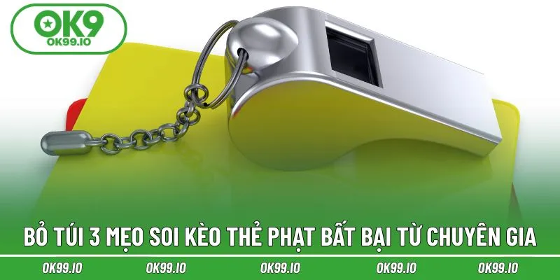 Bỏ túi 3 mẹo soi kèo thẻ phạt bất bại từ chuyên gia