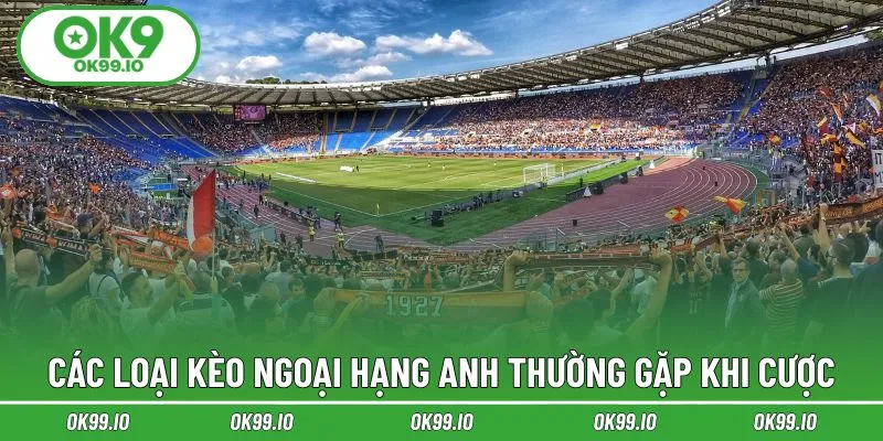 Các loại kèo Ngoại Hạng Anh thường gặp khi cược