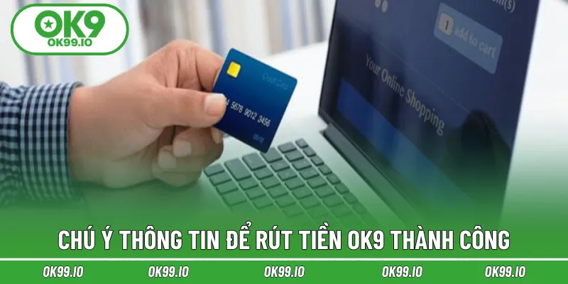 Chú ý thông tin để rút tiền OK9 thành công