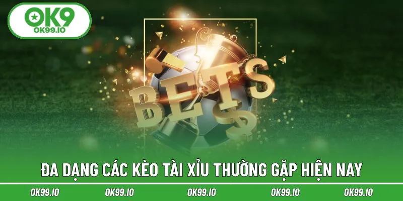 Đa dạng các kèo tài xỉu thường gặp hiện nay