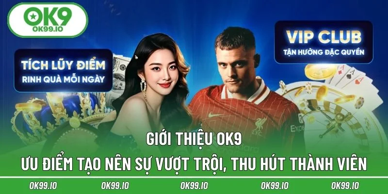 Giới thiệu OK9 - Ưu điểm tạo nên sự vượt trội, thu hút thành viên