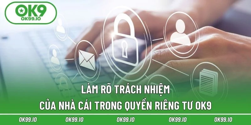 Làm rõ trách nhiệm của nhà cái trong quyền riêng tư OK9