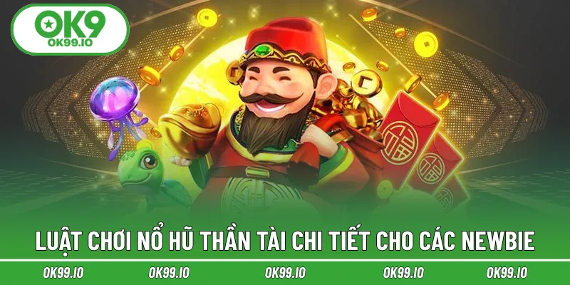 Luật chơi nổ hũ thần tài chi tiết cho các newbie