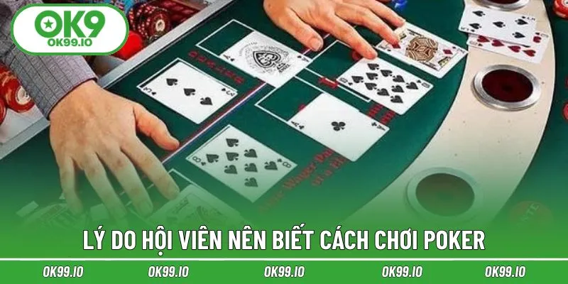 Lý do hội viên nên biết cách chơi Poker
