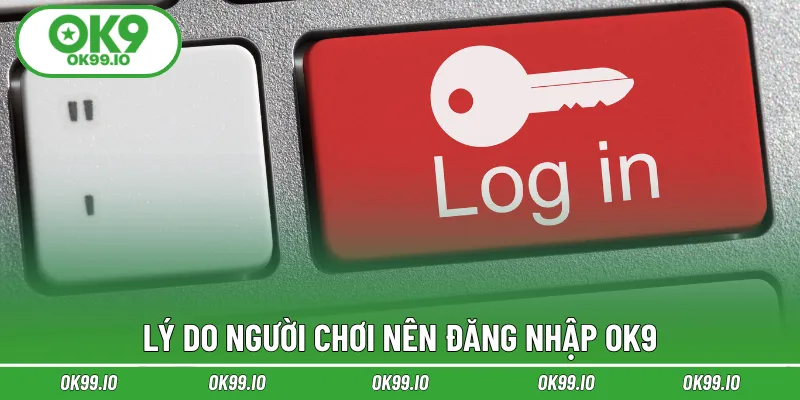 Lý do người chơi nên đăng nhập OK9
