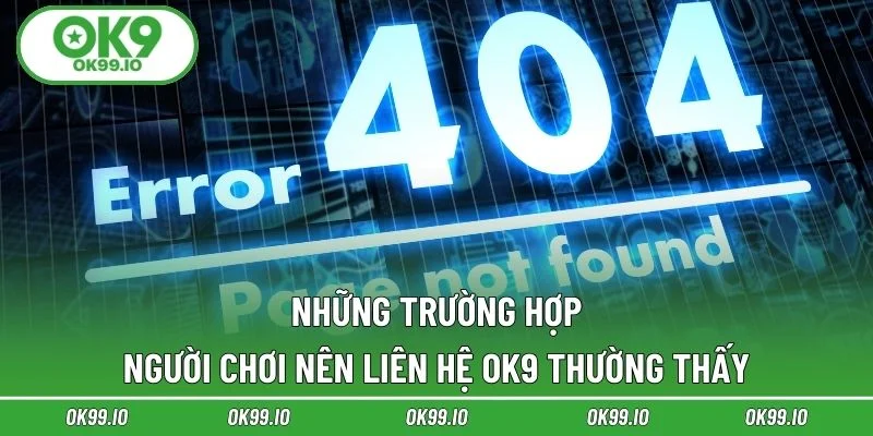 Những trường hợp người chơi nên liên hệ OK9 thường thấy