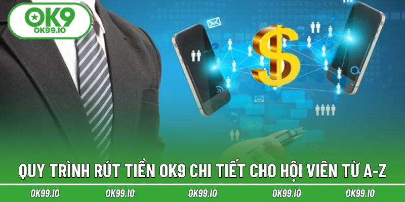 Quy trình rút tiền OK9 chi tiết cho hội viên từ A-Z