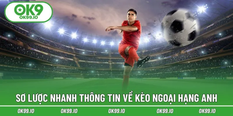 Sơ lược nhanh thông tin về kèo Ngoại Hạng Anh