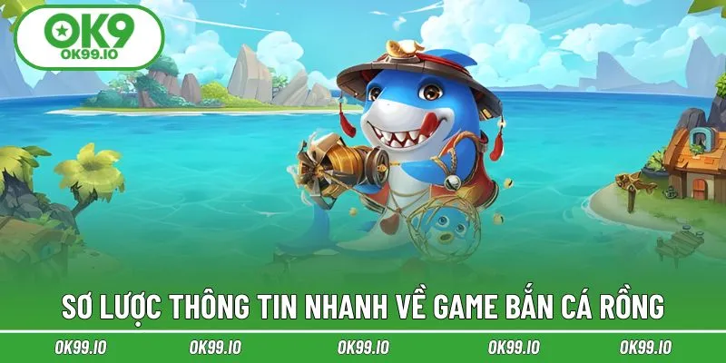 Sơ lược thông tin nhanh về game bắn cá rồng