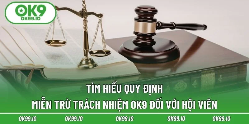 Tìm hiểu quy định miễn trừ trách nhiệm OK9 đối với hội viên