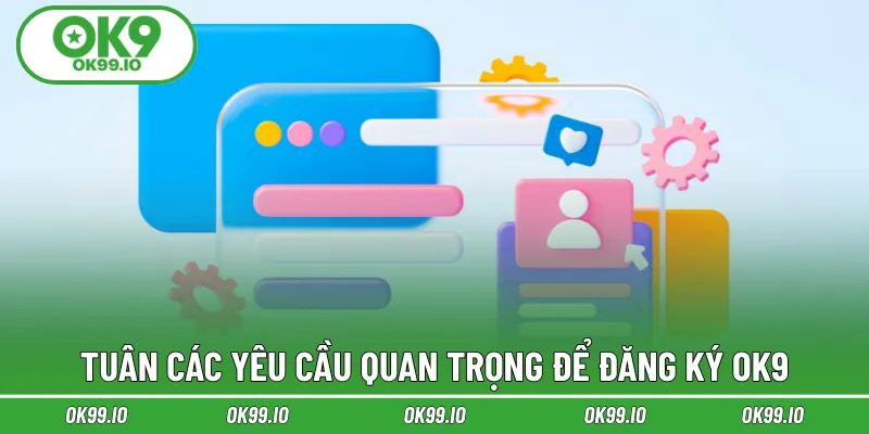 Tuân các yêu cầu quan trọng để đăng ký OK9